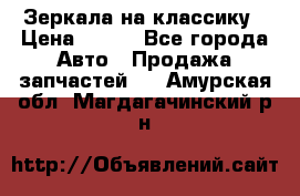 Зеркала на классику › Цена ­ 300 - Все города Авто » Продажа запчастей   . Амурская обл.,Магдагачинский р-н